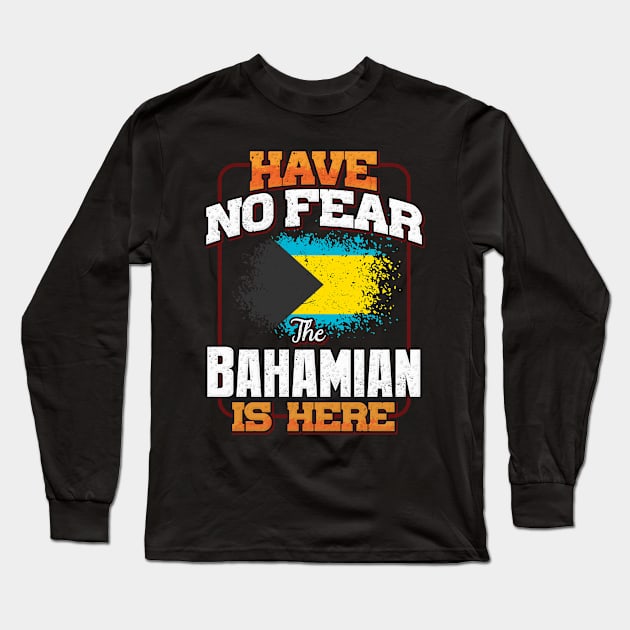 Bahamian Flag  Have No Fear The Bahamian Is Here - Gift for Bahamian From Bahamas Long Sleeve T-Shirt by Country Flags